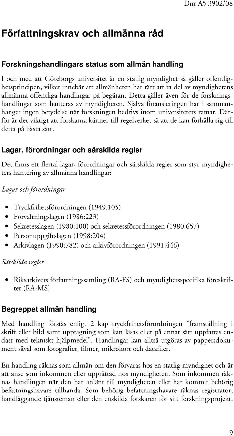 Själva finansieringen har i sammanhanget ingen betydelse när forskningen bedrivs inom universitetets ramar.