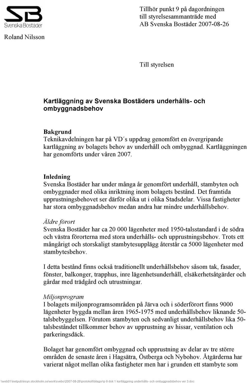 Inledning Svenska Bostäder har under många år genomfört underhåll, stambyten och ombyggnader med olika inriktning inom bolagets bestånd.