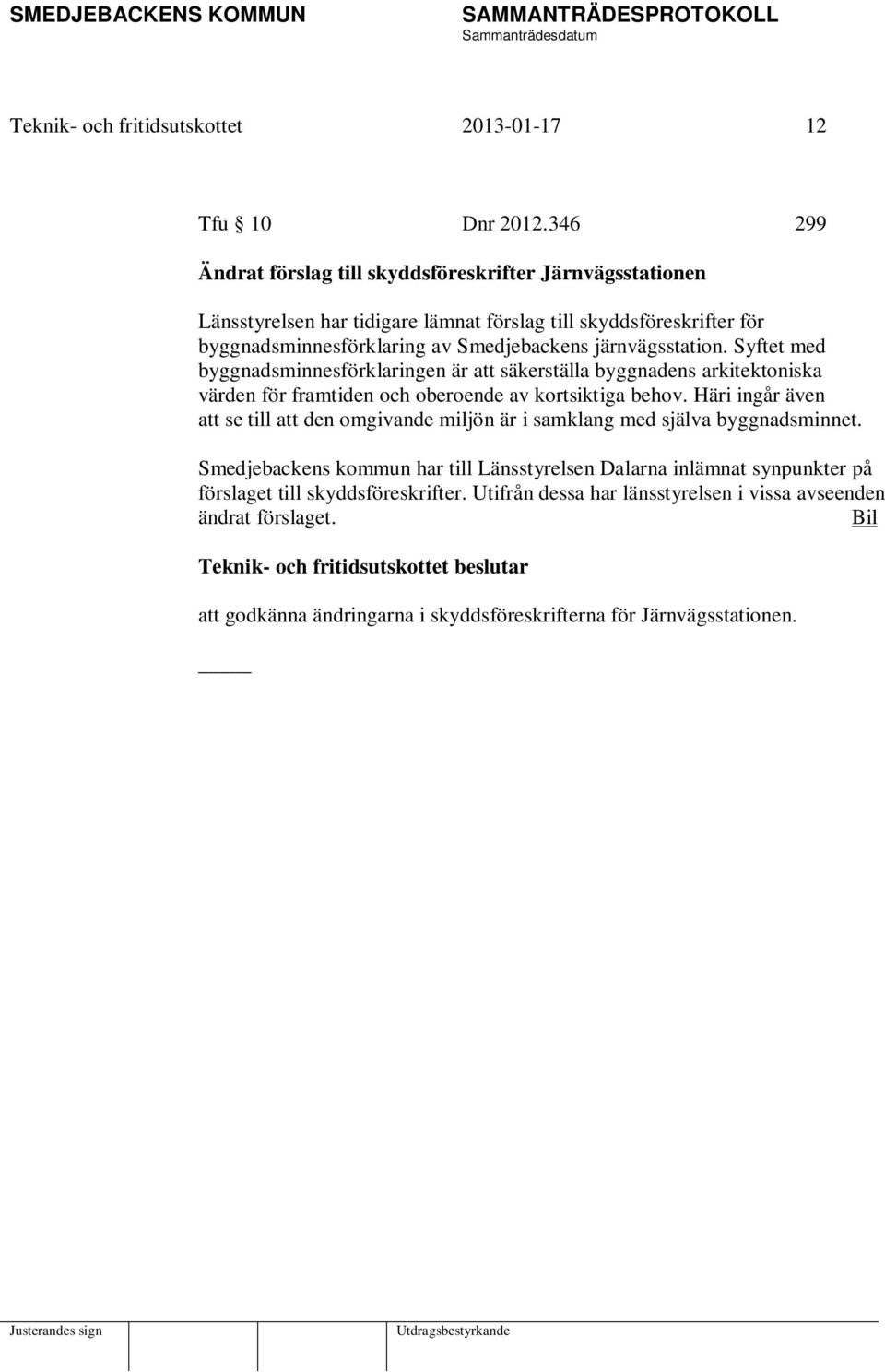 järnvägsstation. Syftet med byggnadsminnesförklaringen är att säkerställa byggnadens arkitektoniska värden för framtiden och oberoende av kortsiktiga behov.