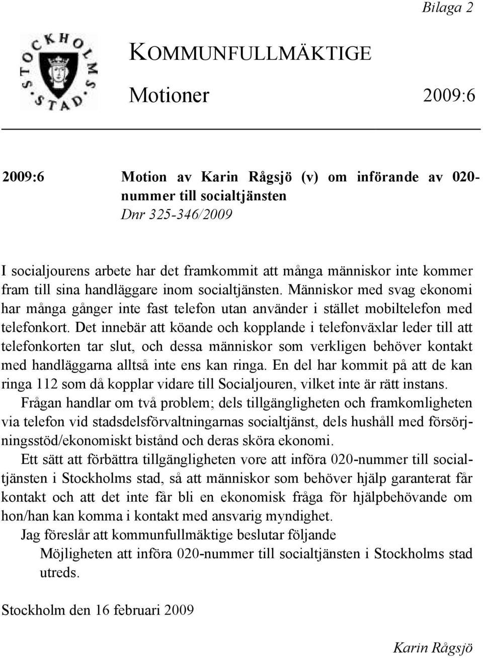 Det innebär att köande och kopplande i telefonväxlar leder till att telefonkorten tar slut, och dessa människor som verkligen behöver kontakt med handläggarna alltså inte ens kan ringa.