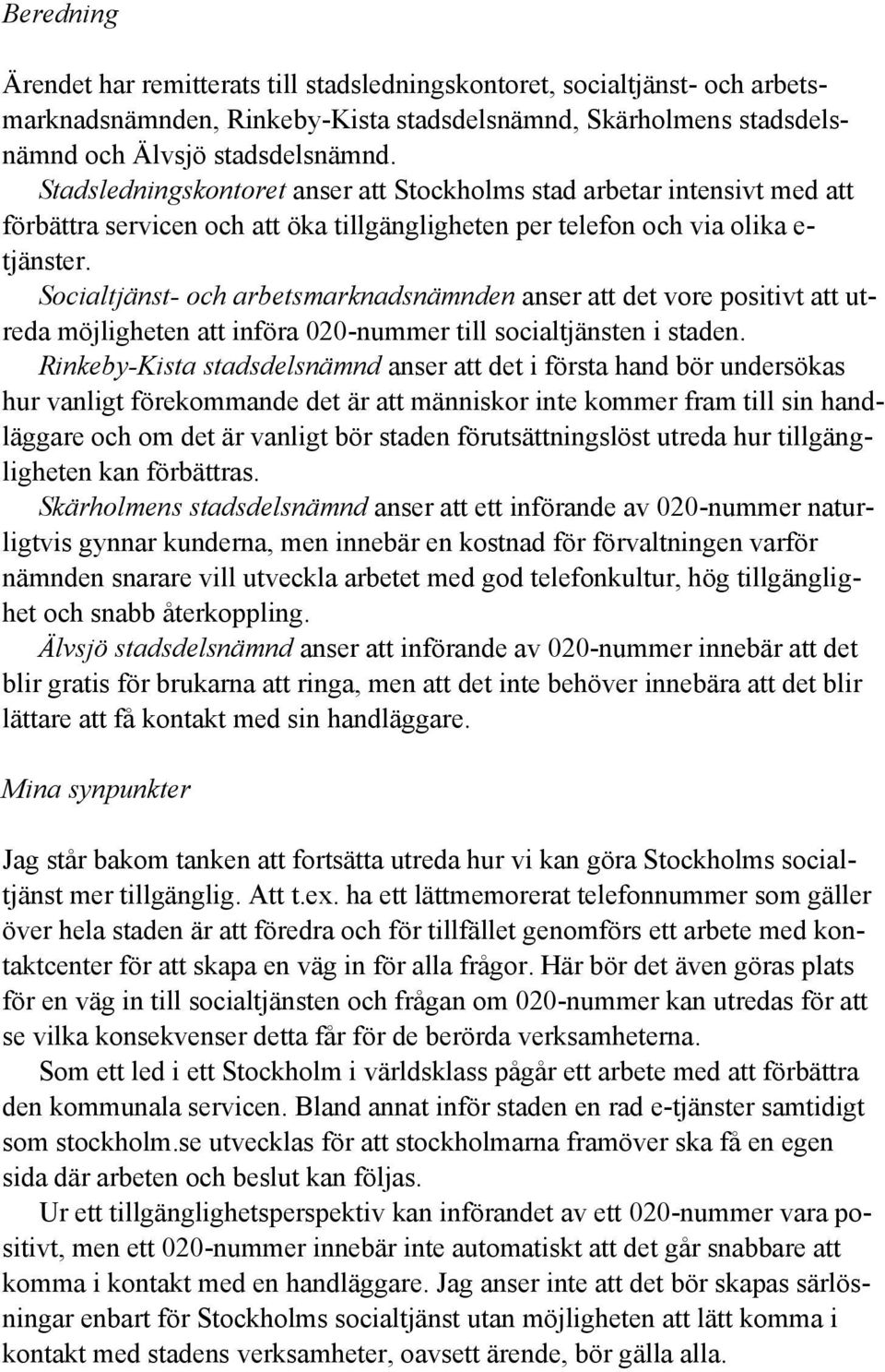 Socialtjänst- och arbetsmarknadsnämnden anser att det vore positivt att utreda möjligheten att införa 020-nummer till socialtjänsten i staden.