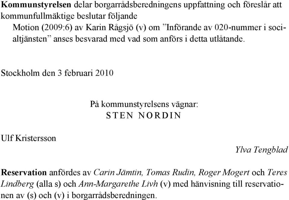 Stockholm den 3 februari 2010 På kommunstyrelsens vägnar: S T E N N O R D I N Ulf Kristersson Ylva Tengblad Reservation anfördes av