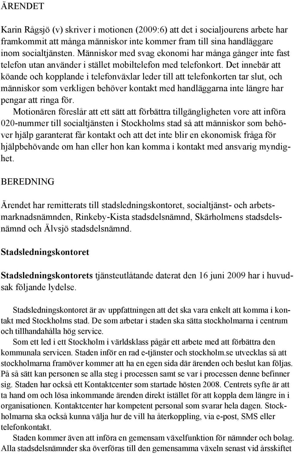 Det innebär att köande och kopplande i telefonväxlar leder till att telefonkorten tar slut, och människor som verkligen behöver kontakt med handläggarna inte längre har pengar att ringa för.