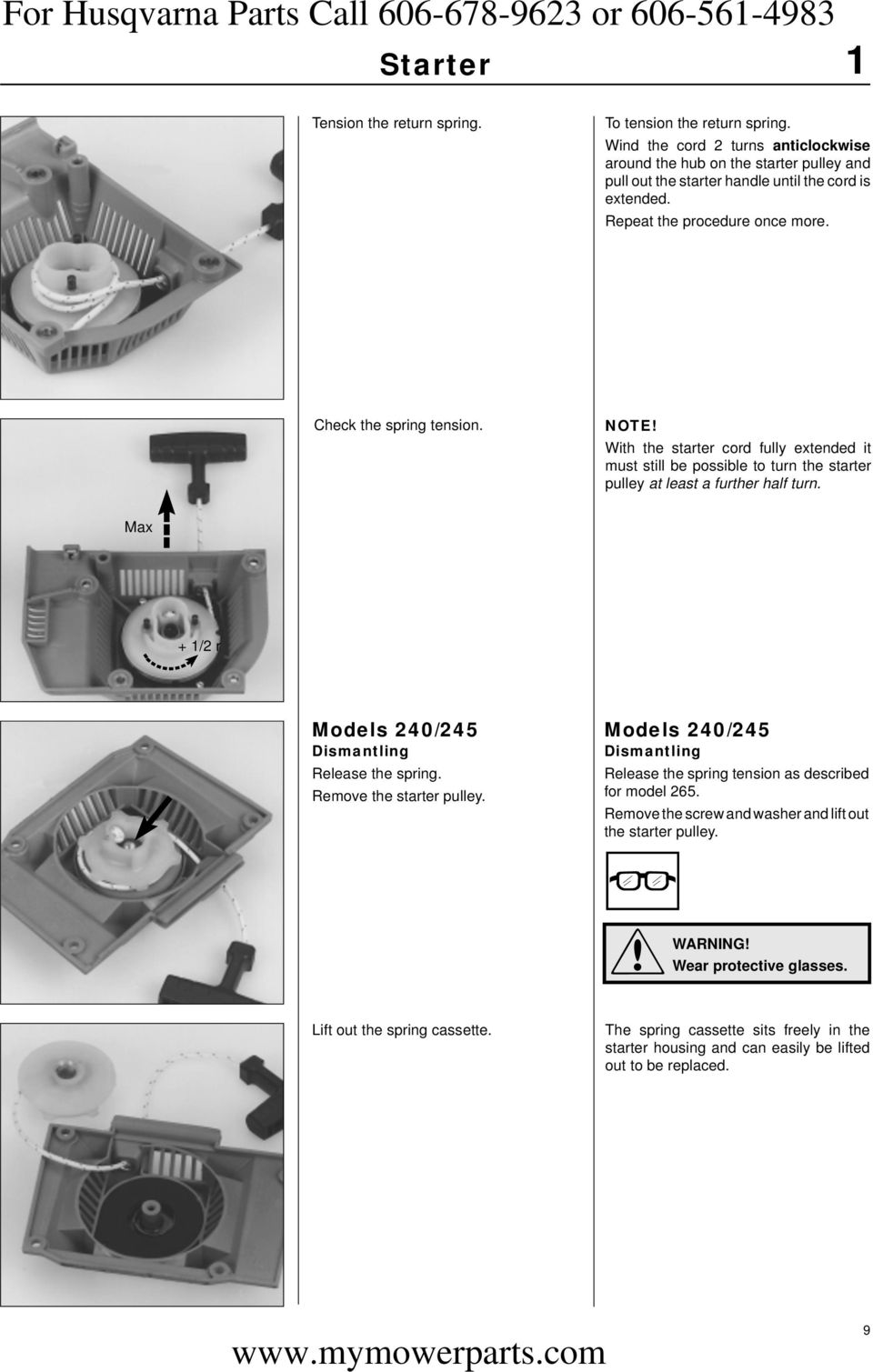 With the starter cord fully extended it must still be possible to turn the starter pulley at least a further half turn. Max + 1/2 r Models 240/245 Dismantling Release the spring.