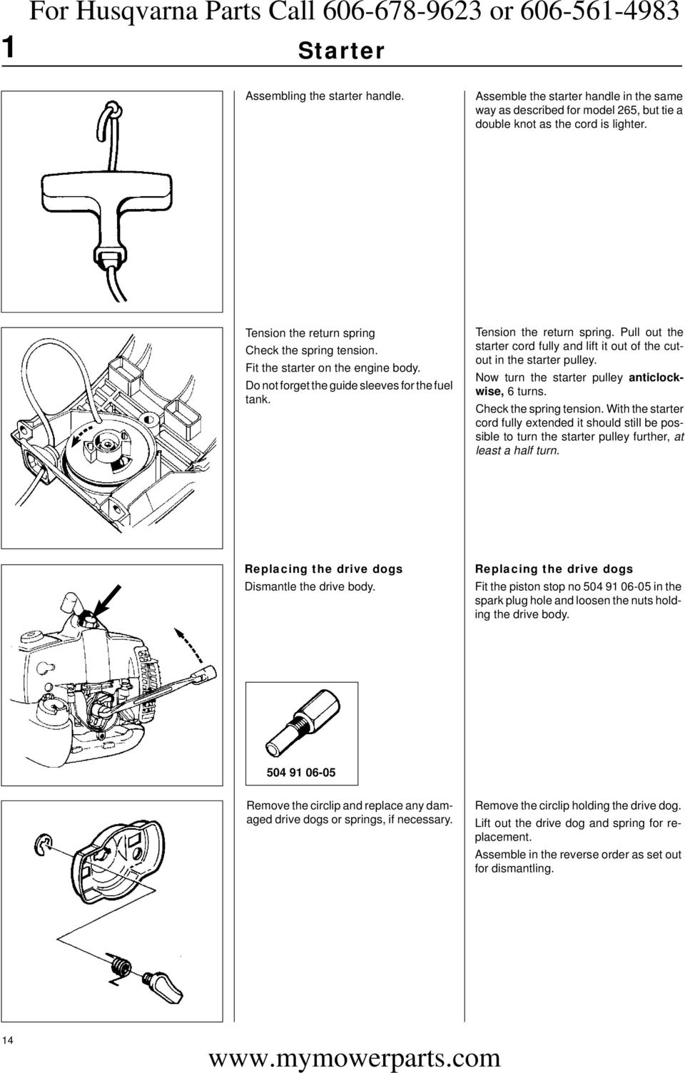 Fit the starter on the engine body. Do not forget the guide sleeves for the fuel tank. Tension the return spring. Pull out the starter cord fully and lift it out of the cutout in the starter pulley.