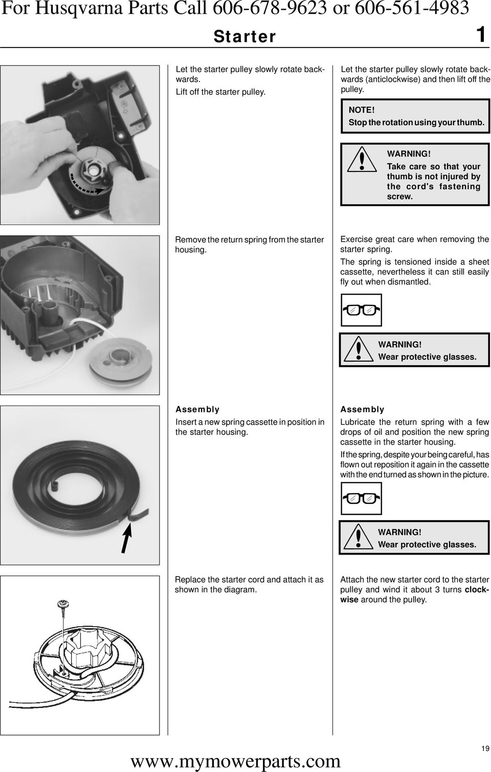 Exercise great care when removing the starter spring. The spring is tensioned inside a sheet cassette, nevertheless it can still easily fly out when dismantled.!warning! Wear protective glasses.