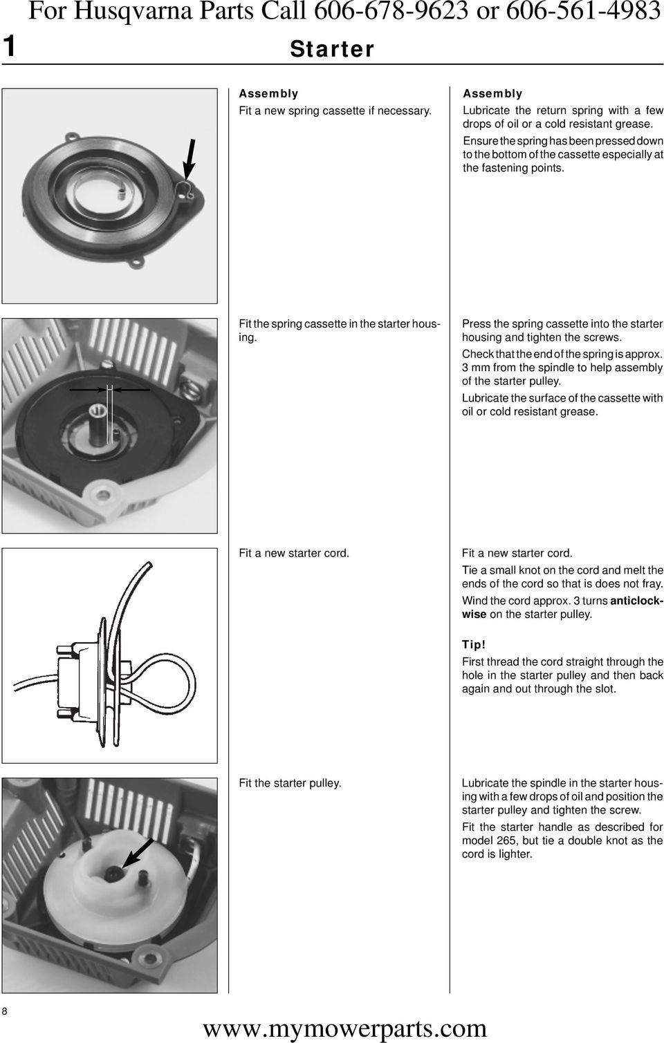 Press the spring cassette into the starter housing and tighten the screws. Check that the end of the spring is approx. 3 mm from the spindle to help assembly of the starter pulley.