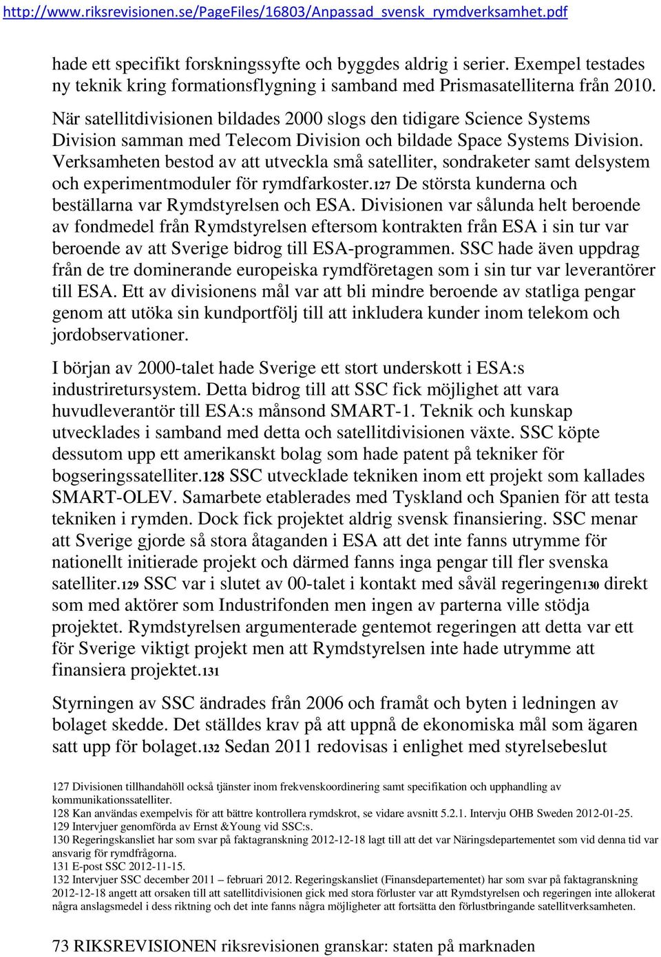 Verksamheten bestod av att utveckla små satelliter, sondraketer samt delsystem och experimentmoduler för rymdfarkoster.127 De största kunderna och beställarna var Rymdstyrelsen och ESA.