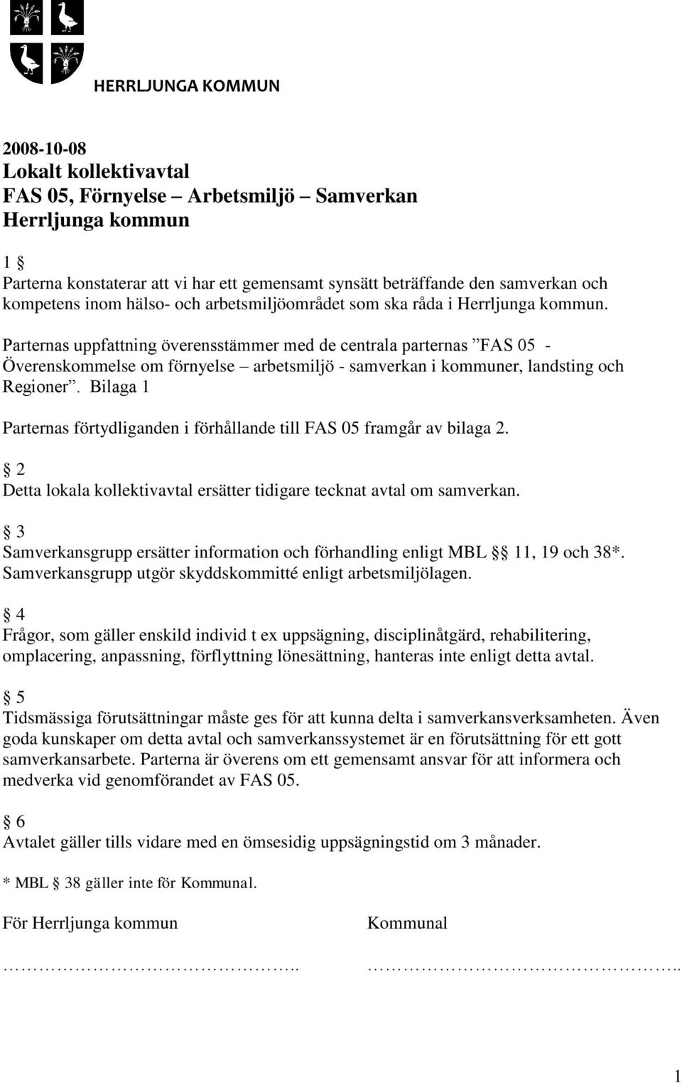 Parternas uppfattning överensstämmer med de centrala parternas FAS 05 - Överenskommelse om förnyelse arbetsmiljö - samverkan i kommuner, landsting och Regioner.