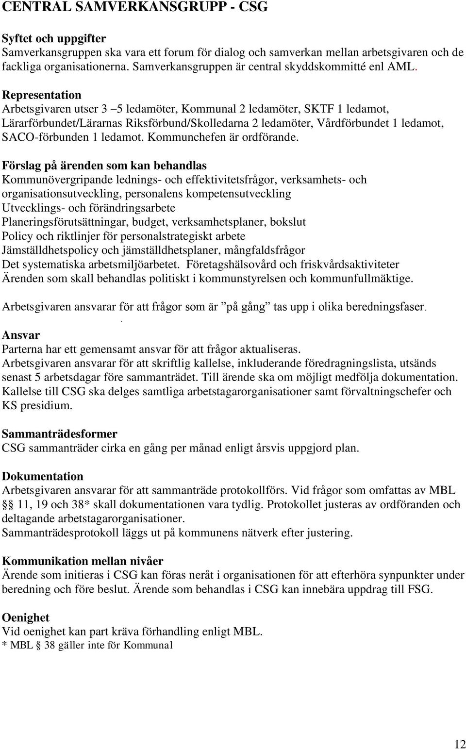 Representation Arbetsgivaren utser 3 5 ledamöter, Kommunal 2 ledamöter, SKTF 1 ledamot, Lärarförbundet/Lärarnas Riksförbund/Skolledarna 2 ledamöter, Vårdförbundet 1 ledamot, SACO-förbunden 1 ledamot.