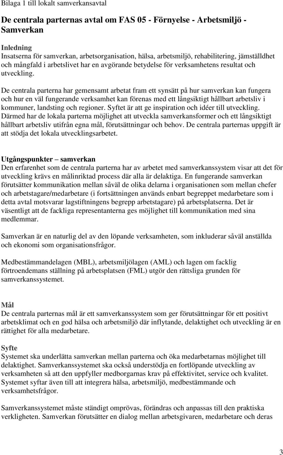 De centrala parterna har gemensamt arbetat fram ett synsätt på hur samverkan kan fungera och hur en väl fungerande verksamhet kan förenas med ett långsiktigt hållbart arbetsliv i kommuner, landsting