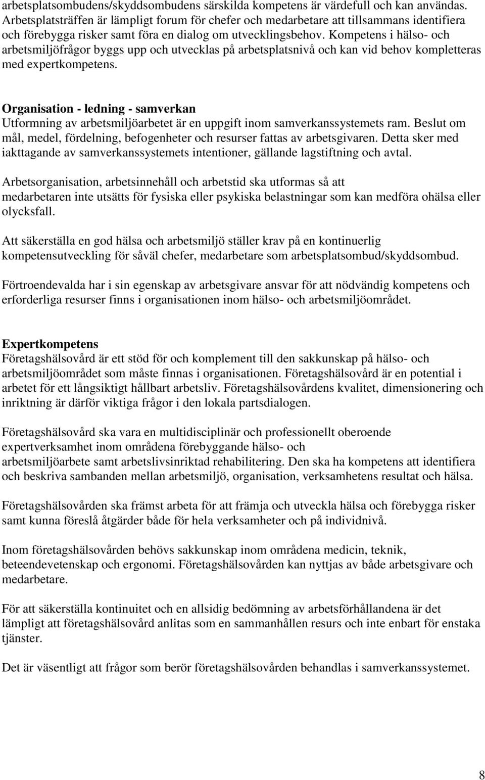 Kompetens i hälso- och arbetsmiljöfrågor byggs upp och utvecklas på arbetsplatsnivå och kan vid behov kompletteras med expertkompetens.