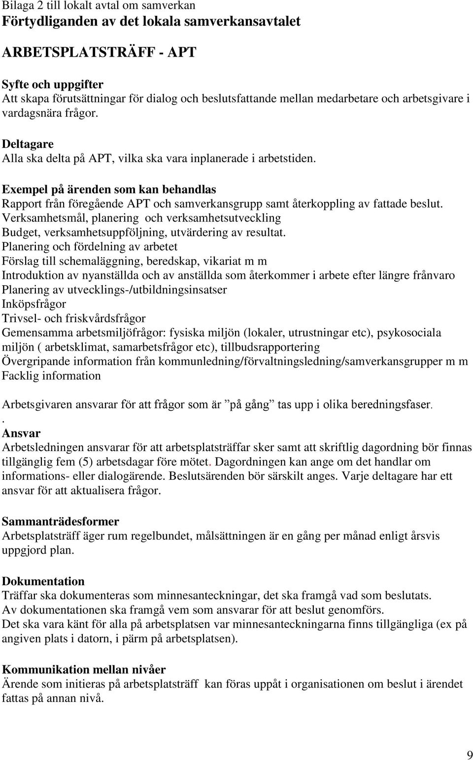 Exempel på ärenden som kan behandlas Rapport från föregående APT och samverkansgrupp samt återkoppling av fattade beslut.