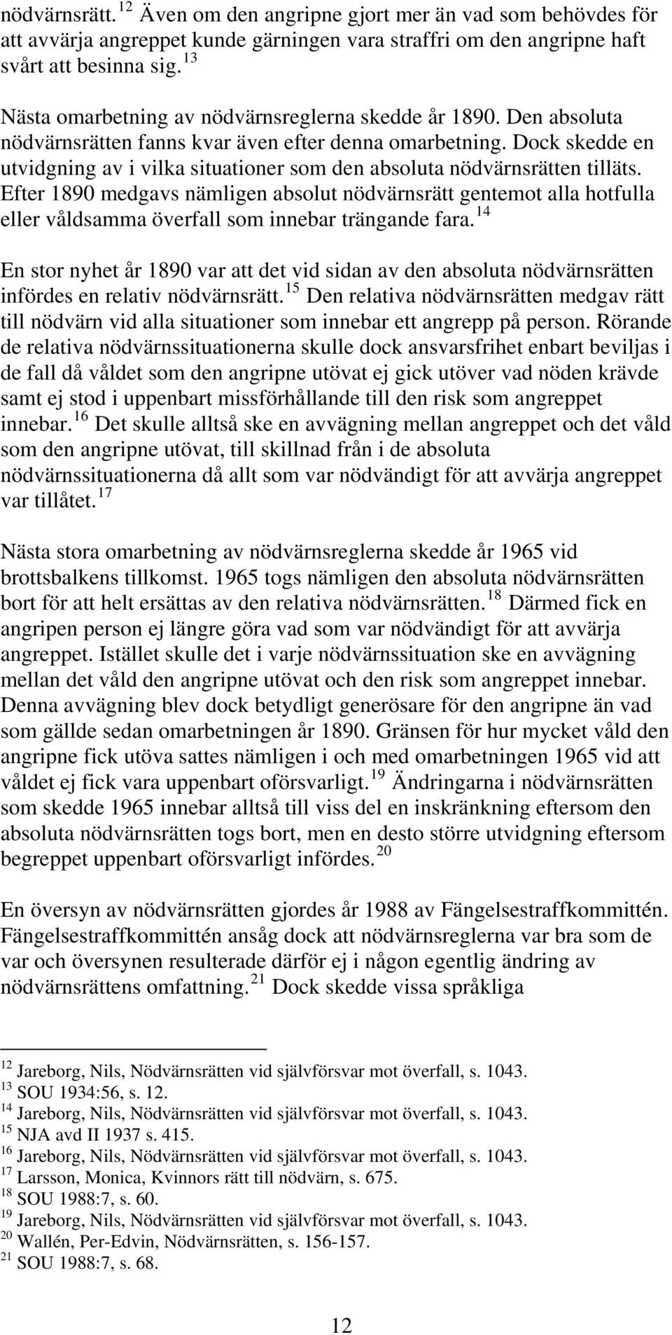 Dock skedde en utvidgning av i vilka situationer som den absoluta nödvärnsrätten tilläts.