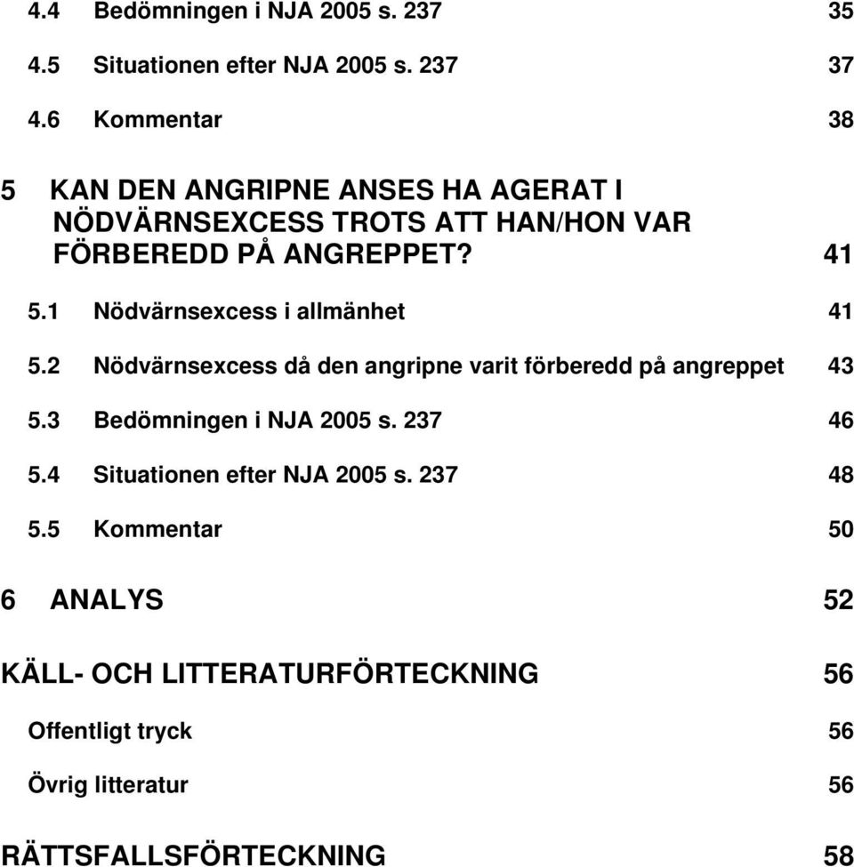 1 Nödvärnsexcess i allmänhet 41 5.2 Nödvärnsexcess då den angripne varit förberedd på angreppet 43 5.