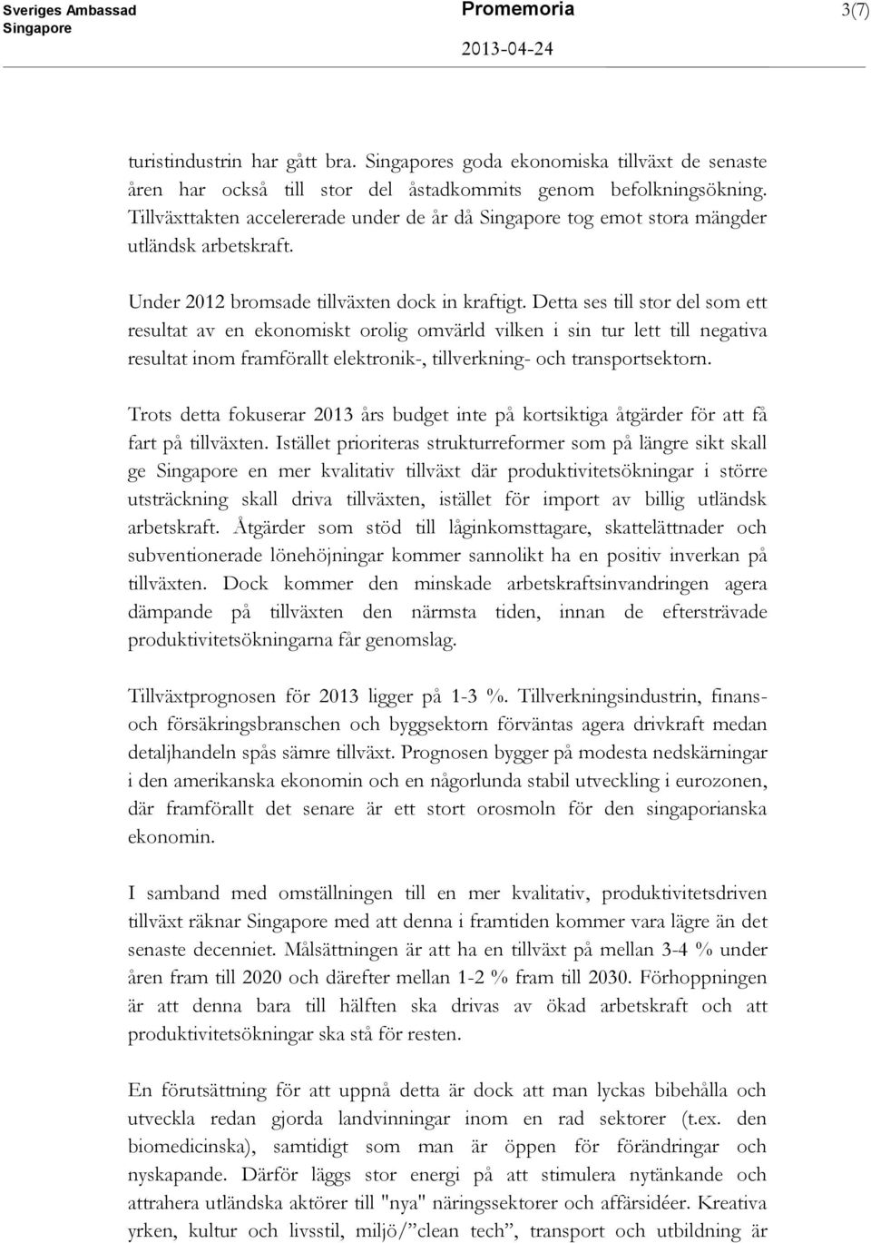 Detta ses till stor del som ett resultat av en ekonomiskt orolig omvärld vilken i sin tur lett till negativa resultat inom framförallt elektronik-, tillverkning- och transportsektorn.