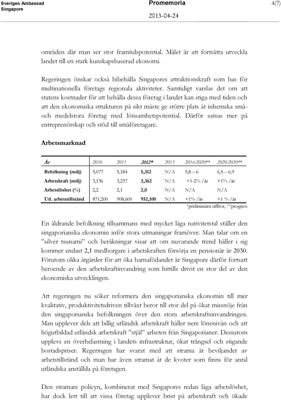 Samtidigt varslas det om att statens kostnader för att behålla dessa företag i landet kan stiga med tiden och att den ekonomiska strukturen på sikt måste ge större plats åt inhemska småoch medelstora