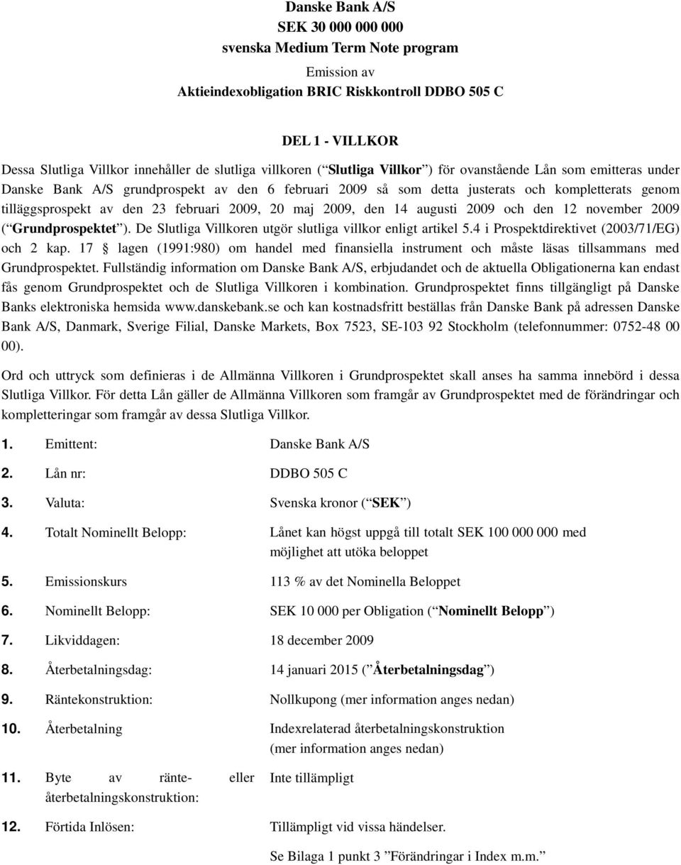 februari 2009, 20 maj 2009, den 14 augusti 2009 och den 12 november 2009 ( Grundprospektet ). De Slutliga Villkoren utgör slutliga villkor enligt artikel 5.