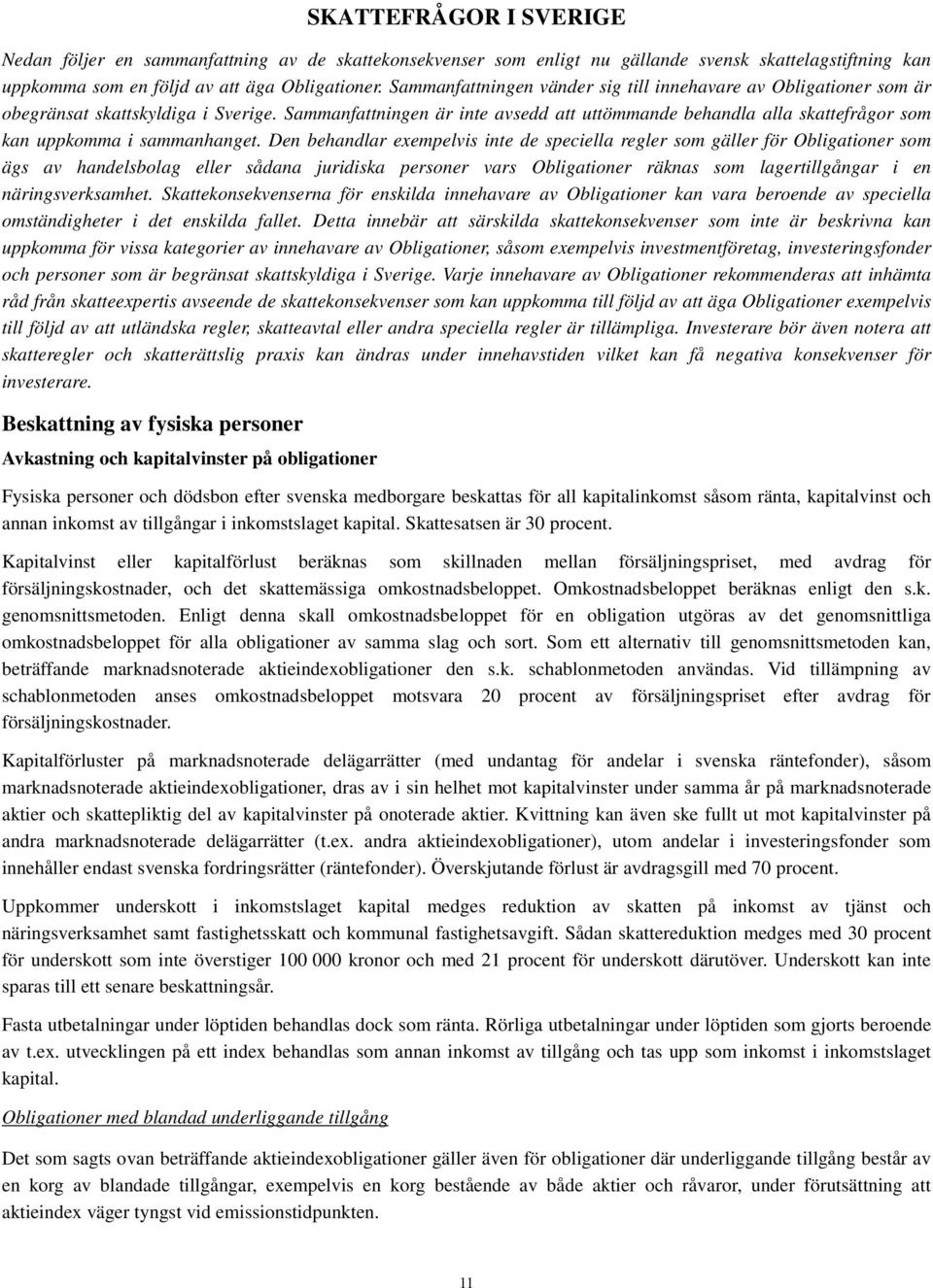 Sammanfattningen är inte avsedd att uttömmande behandla alla skattefrågor som kan uppkomma i sammanhanget.
