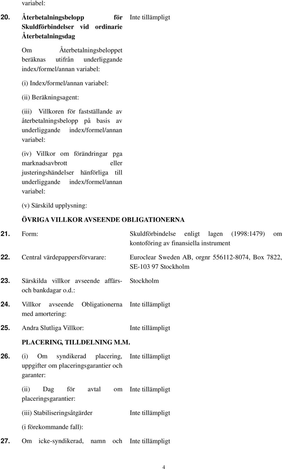 Index/formel/annan variabel: (ii) Beräkningsagent: (iii) Villkoren för fastställande av återbetalningsbelopp på basis av underliggande index/formel/annan variabel: (iv) Villkor om förändringar pga