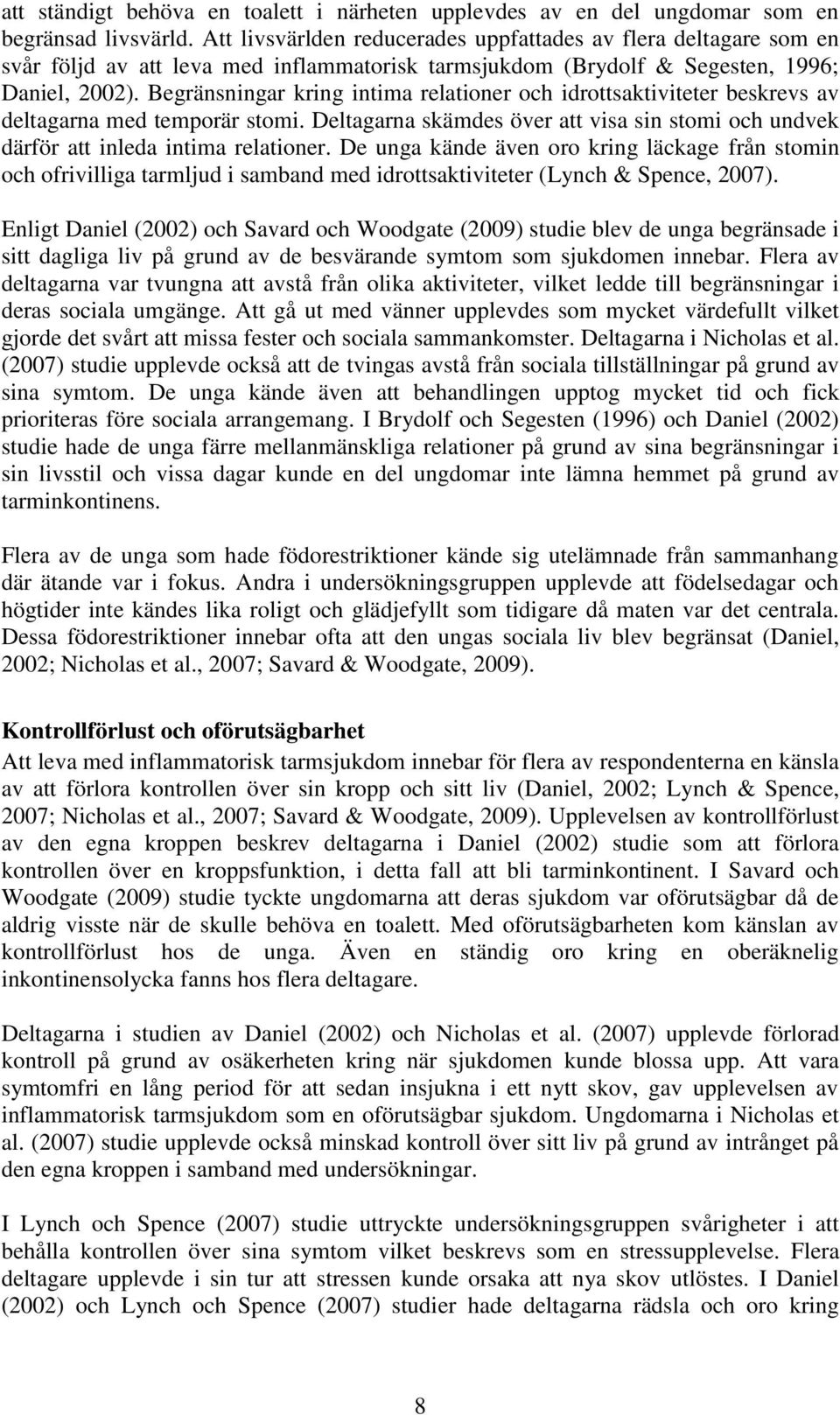 Begränsningar kring intima relationer och idrottsaktiviteter beskrevs av deltagarna med temporär stomi. Deltagarna skämdes över att visa sin stomi och undvek därför att inleda intima relationer.