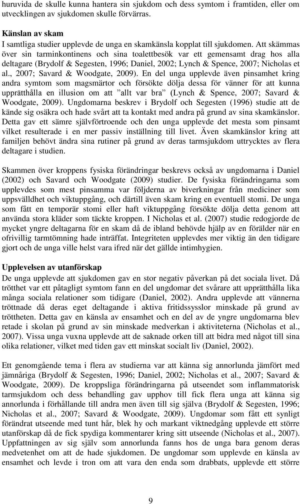 Att skämmas över sin tarminkontinens och sina toalettbesök var ett gemensamt drag hos alla deltagare (Brydolf & Segesten, 1996; Daniel, 2002; Lynch & Spence, 2007; Nicholas et al.