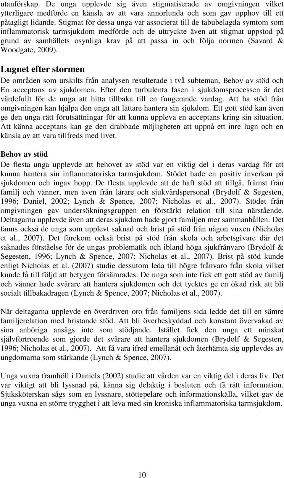 och följa normen (Savard & Woodgate, 2009). Lugnet efter stormen De områden som urskilts från analysen resulterade i två subteman, Behov av stöd och En acceptans av sjukdomen.