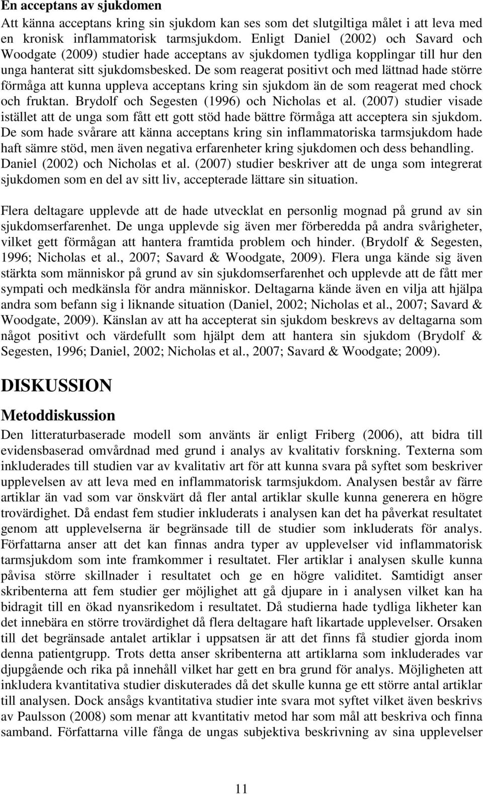 De som reagerat positivt och med lättnad hade större förmåga att kunna uppleva acceptans kring sin sjukdom än de som reagerat med chock och fruktan. Brydolf och Segesten (1996) och Nicholas et al.