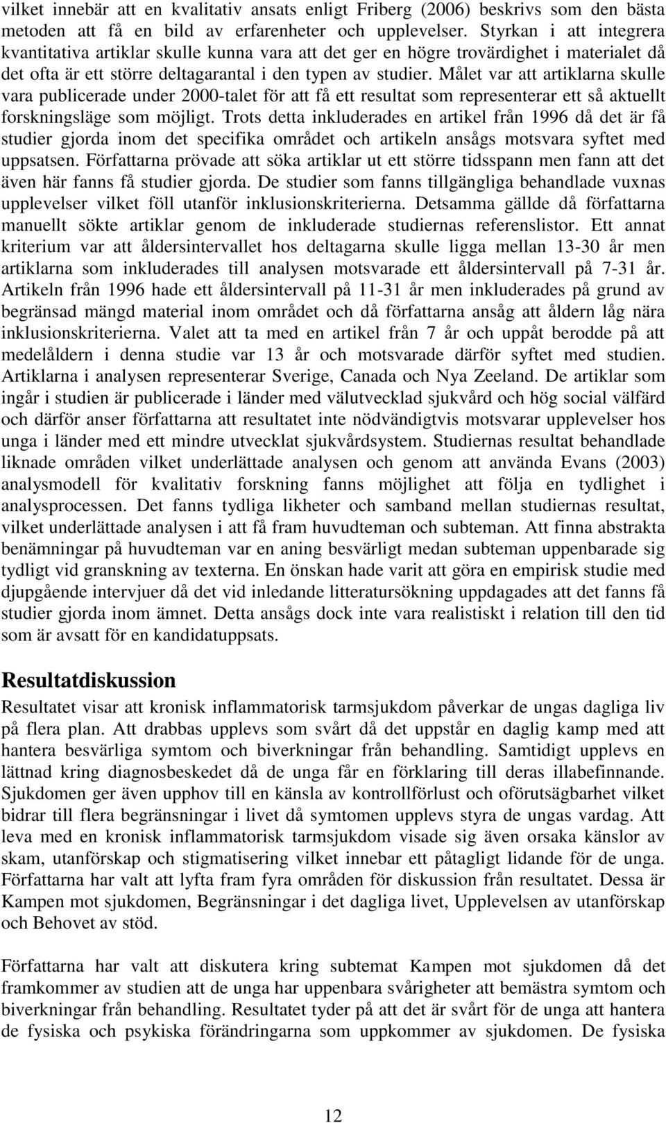 Målet var att artiklarna skulle vara publicerade under 2000-talet för att få ett resultat som representerar ett så aktuellt forskningsläge som möjligt.