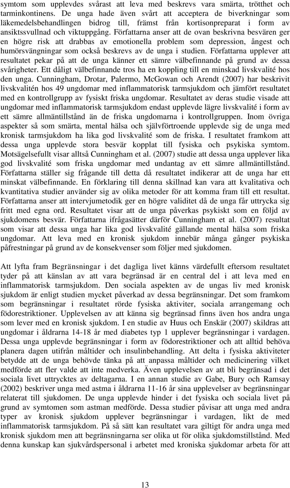 Författarna anser att de ovan beskrivna besvären ger en högre risk att drabbas av emotionella problem som depression, ångest och humörsvängningar som också beskrevs av de unga i studien.