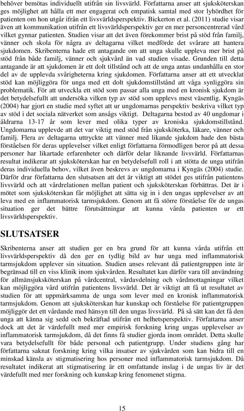 (2011) studie visar även att kommunikation utifrån ett livsvärldsperspektiv ger en mer personcentrerad vård vilket gynnar patienten.