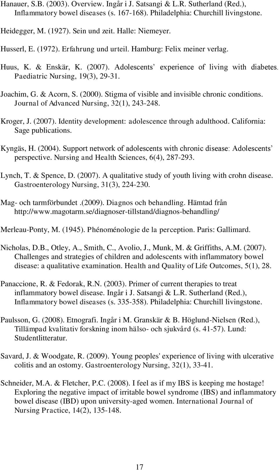 Joachim, G. & Acorn, S. (2000). Stigma of visible and invisible chronic conditions. Journal of Advanced Nursing, 32(1), 243-248. Kroger, J. (2007). Identity development: adolescence through adulthood.