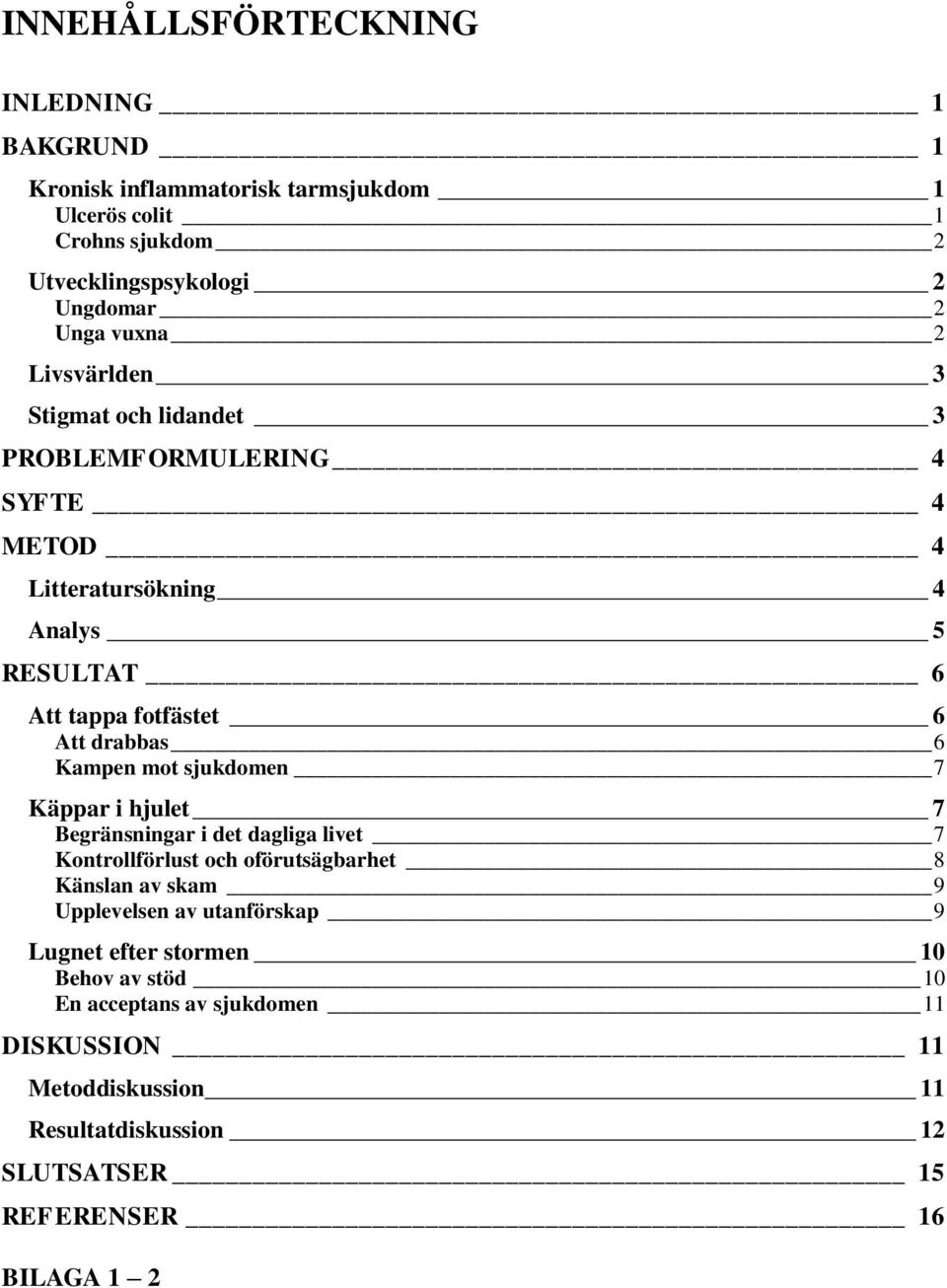 mot sjukdomen 7 Käppar i hjulet 7 Begränsningar i det dagliga livet 7 Kontrollförlust och oförutsägbarhet 8 Känslan av skam 9 Upplevelsen av utanförskap 9