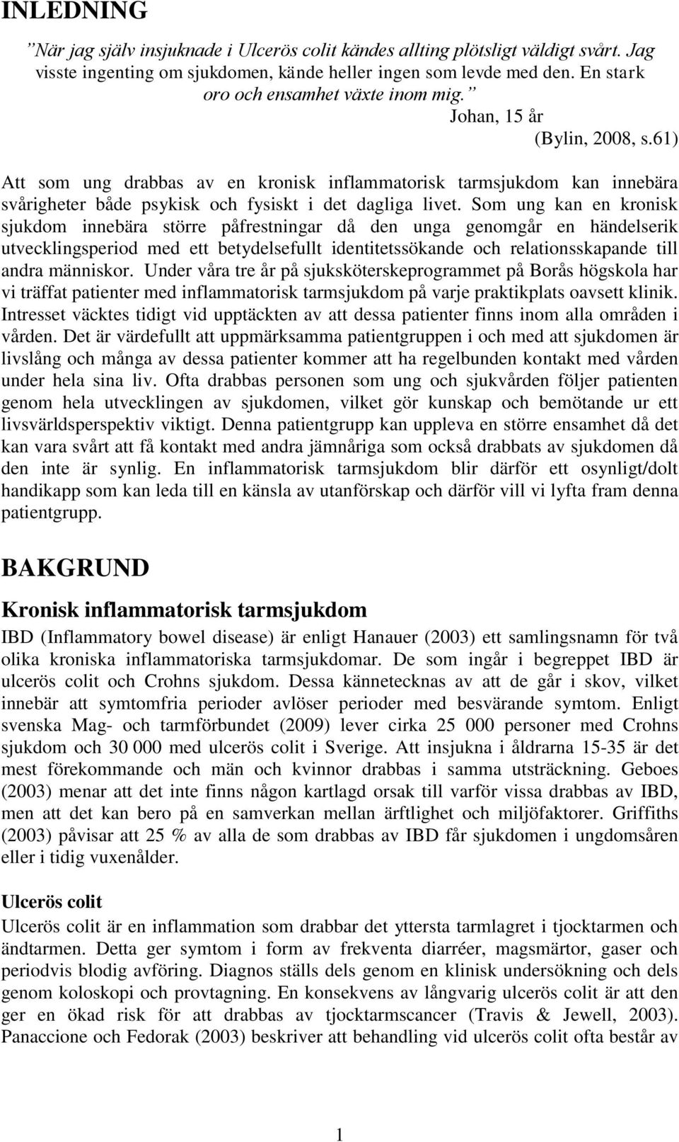 61) Att som ung drabbas av en kronisk inflammatorisk tarmsjukdom kan innebära svårigheter både psykisk och fysiskt i det dagliga livet.