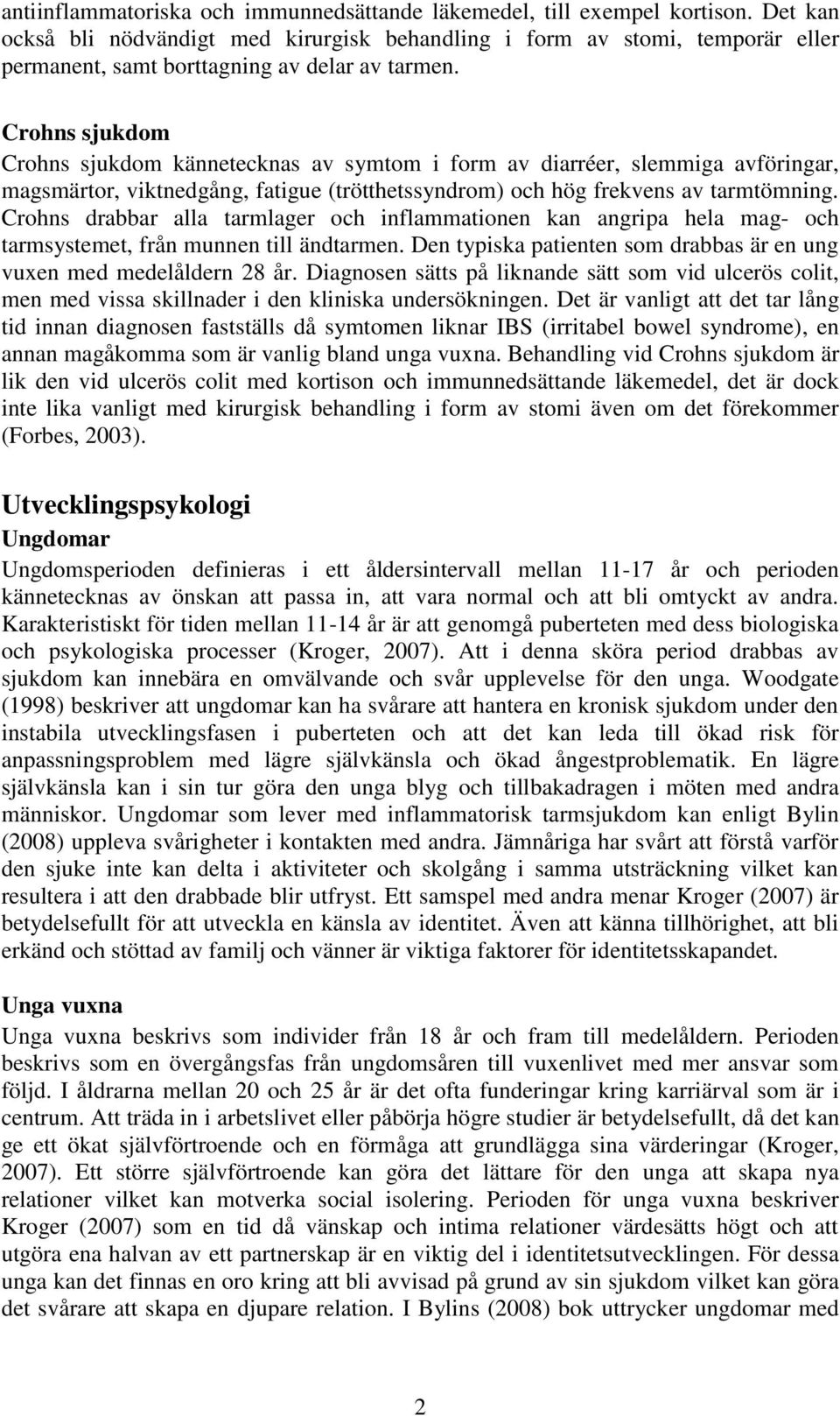 Crohns sjukdom Crohns sjukdom kännetecknas av symtom i form av diarréer, slemmiga avföringar, magsmärtor, viktnedgång, fatigue (trötthetssyndrom) och hög frekvens av tarmtömning.