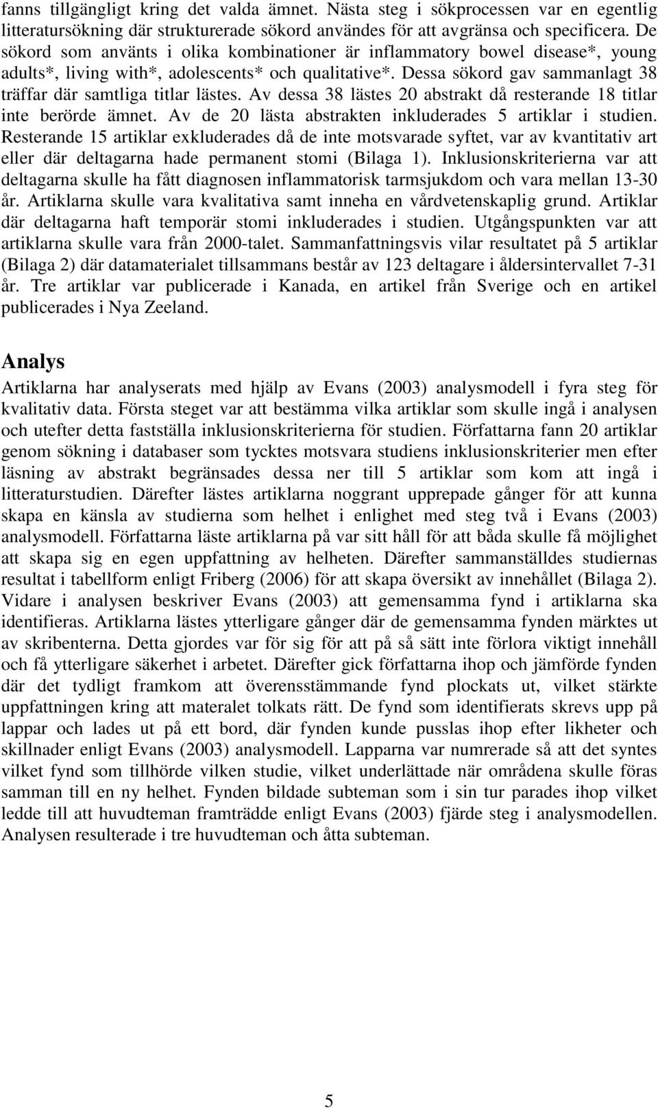 Dessa sökord gav sammanlagt 38 träffar där samtliga titlar lästes. Av dessa 38 lästes 20 abstrakt då resterande 18 titlar inte berörde ämnet.