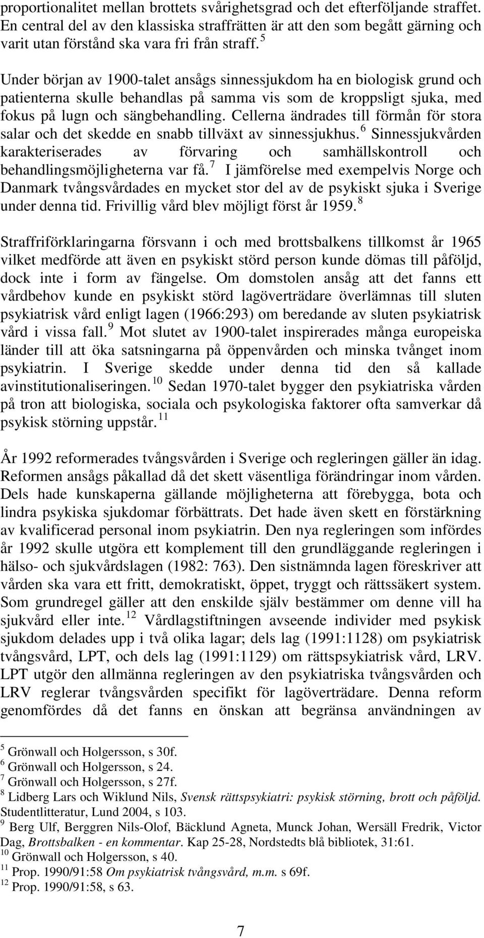 5 Under början av 1900-talet ansågs sinnessjukdom ha en biologisk grund och patienterna skulle behandlas på samma vis som de kroppsligt sjuka, med fokus på lugn och sängbehandling.