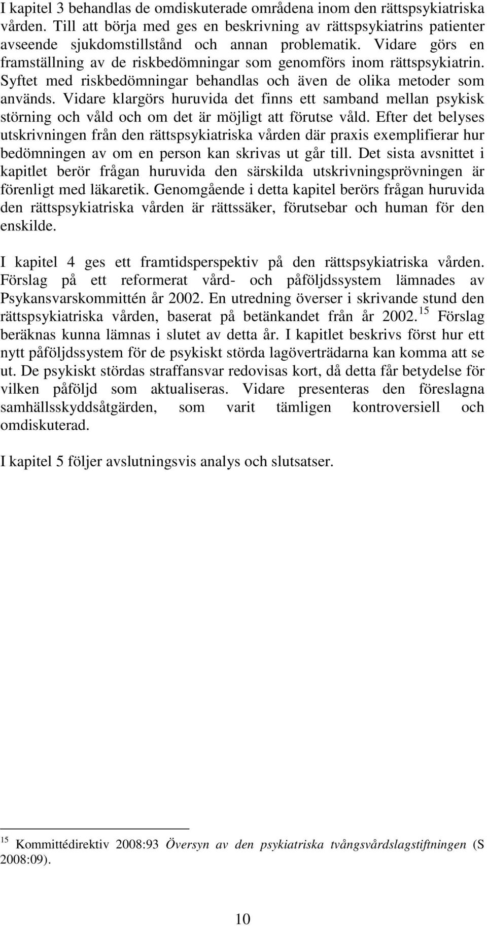 Vidare klargörs huruvida det finns ett samband mellan psykisk störning och våld och om det är möjligt att förutse våld.