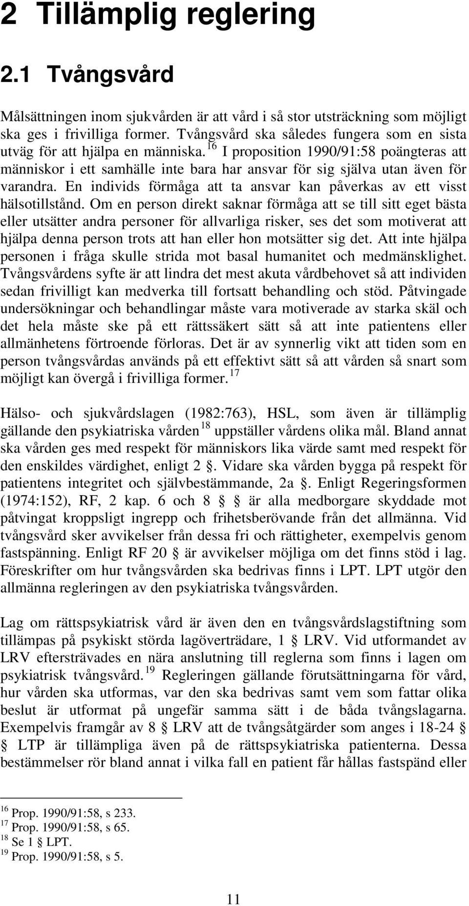 16 I proposition 1990/91:58 poängteras att människor i ett samhälle inte bara har ansvar för sig själva utan även för varandra.