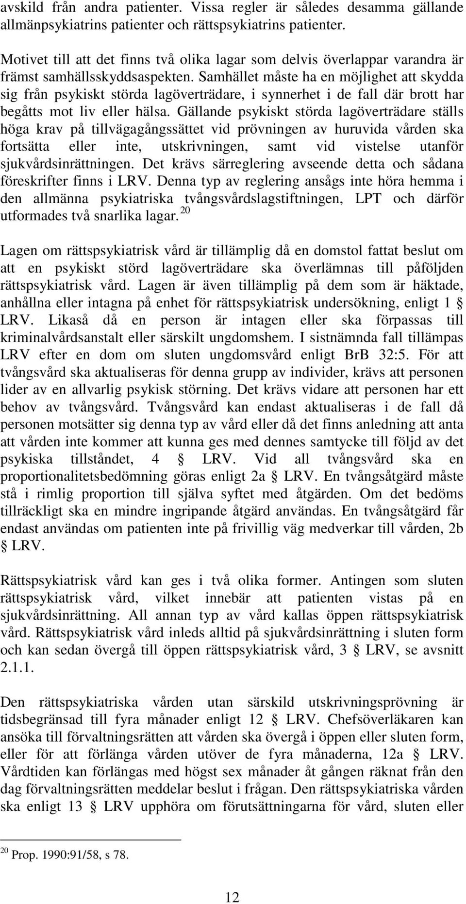 Samhället måste ha en möjlighet att skydda sig från psykiskt störda lagöverträdare, i synnerhet i de fall där brott har begåtts mot liv eller hälsa.