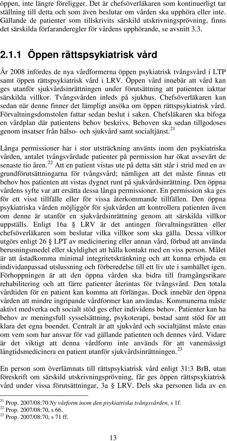 1 Öppen rättspsykiatrisk vård År 2008 infördes de nya vårdformerna öppen psykiatrisk tvångsvård i LTP samt öppen rättspsykiatrisk vård i LRV.