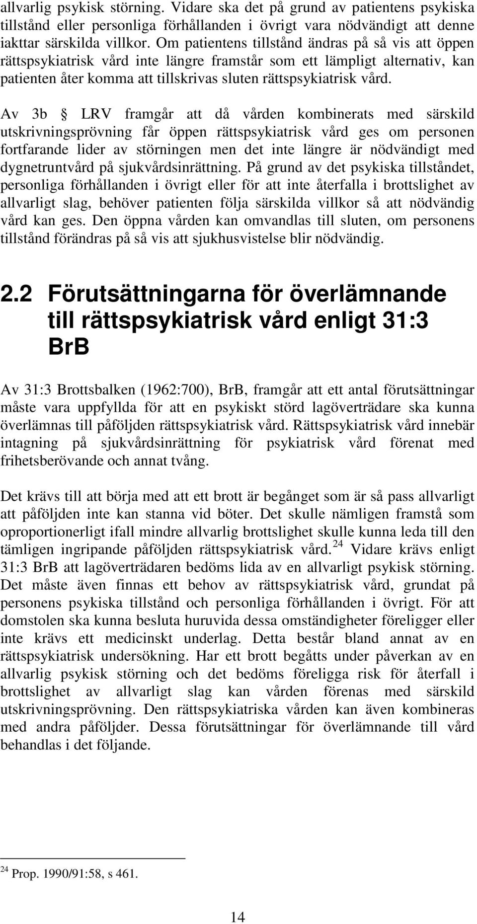 Av 3b LRV framgår att då vården kombinerats med särskild utskrivningsprövning får öppen rättspsykiatrisk vård ges om personen fortfarande lider av störningen men det inte längre är nödvändigt med