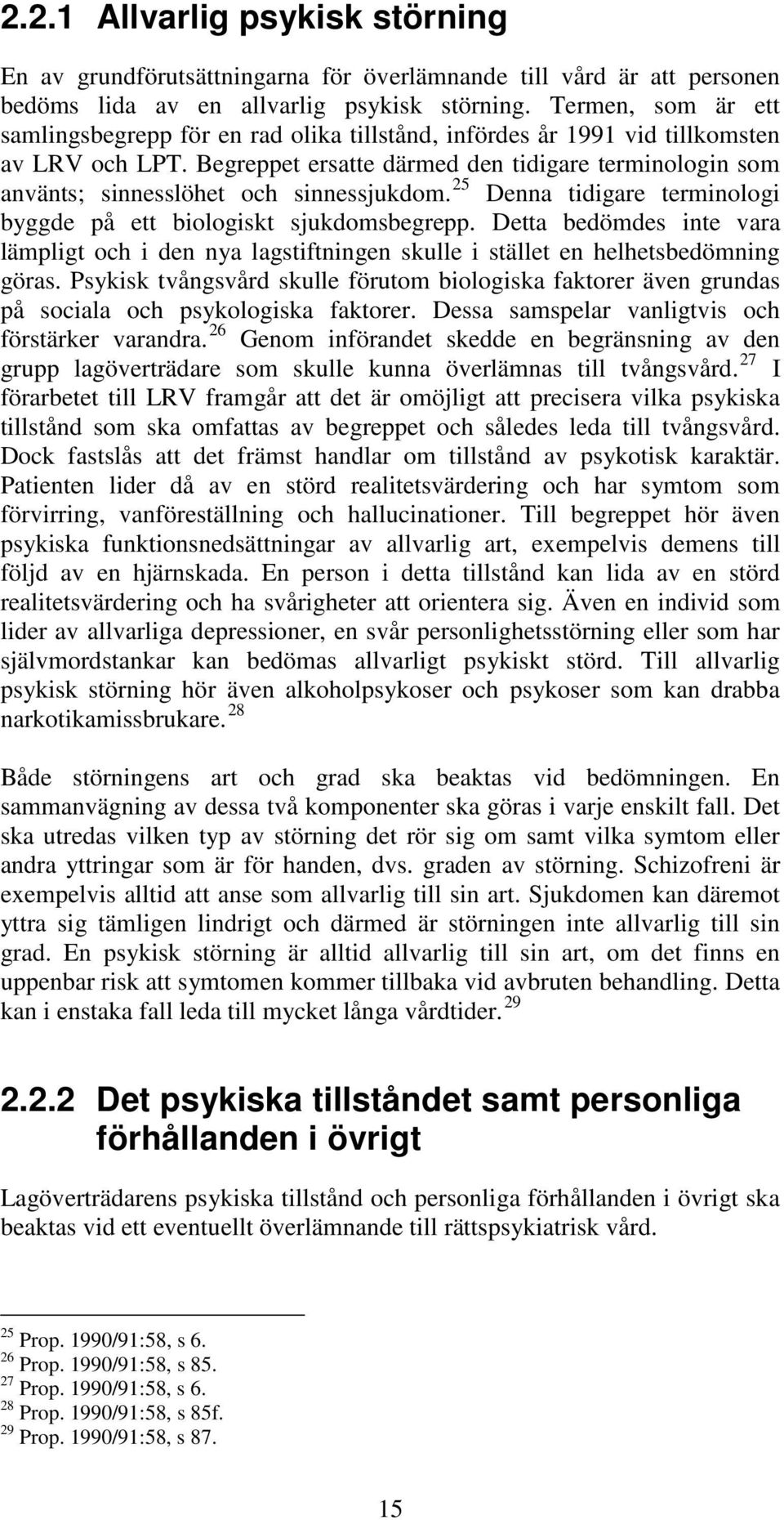 Begreppet ersatte därmed den tidigare terminologin som använts; sinnesslöhet och sinnessjukdom. 25 Denna tidigare terminologi byggde på ett biologiskt sjukdomsbegrepp.