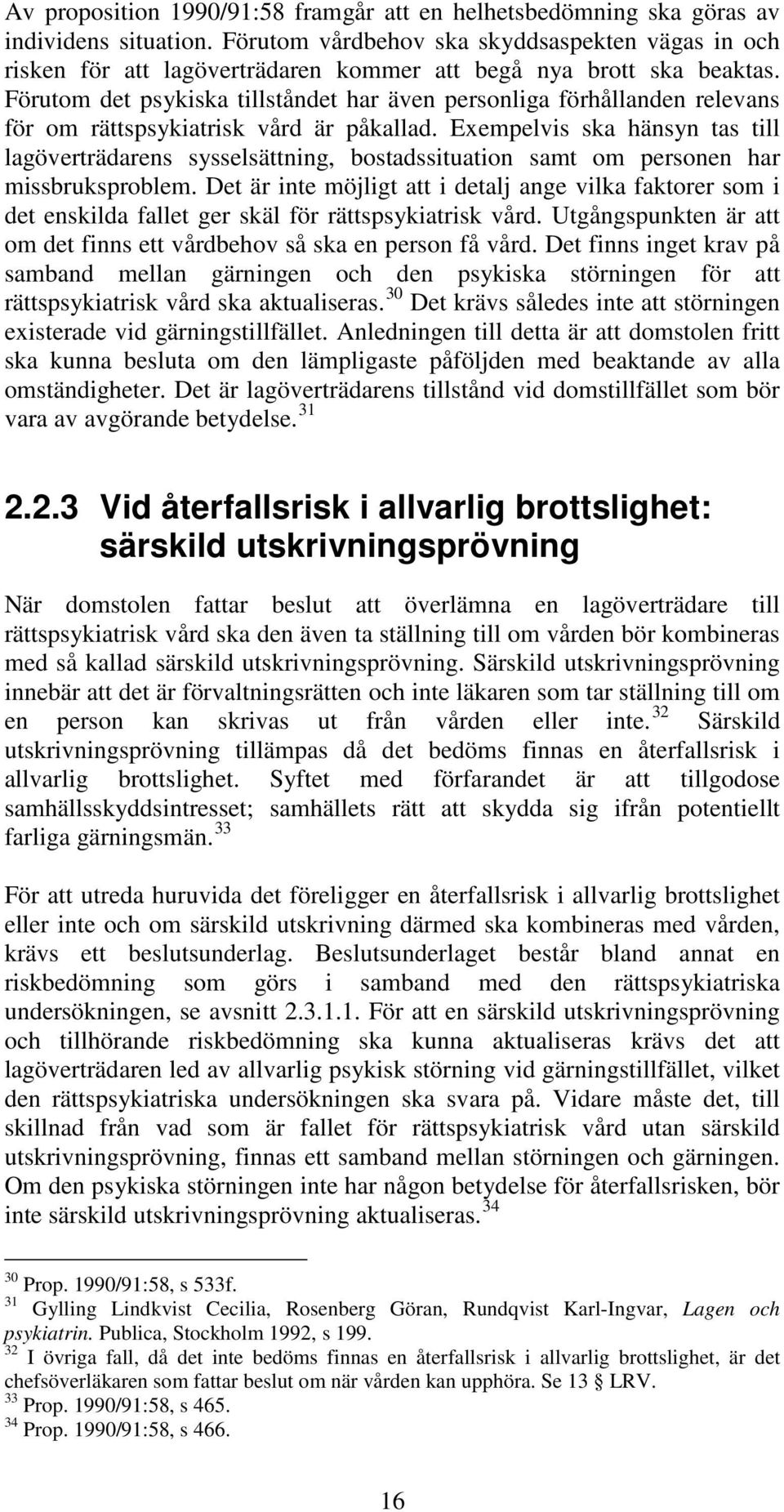 Förutom det psykiska tillståndet har även personliga förhållanden relevans för om rättspsykiatrisk vård är påkallad.