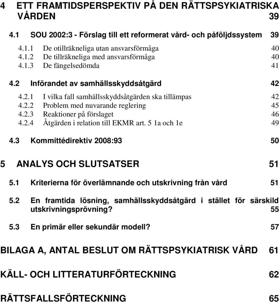 2.4 Åtgärden i relation till EKMR art. 5 1a och 1e 49 4.3 Kommittédirektiv 2008:93 50 5 ANALYS OCH SLUTSATSER 51 5.1 Kriterierna för överlämnande och utskrivning från vård 51 5.