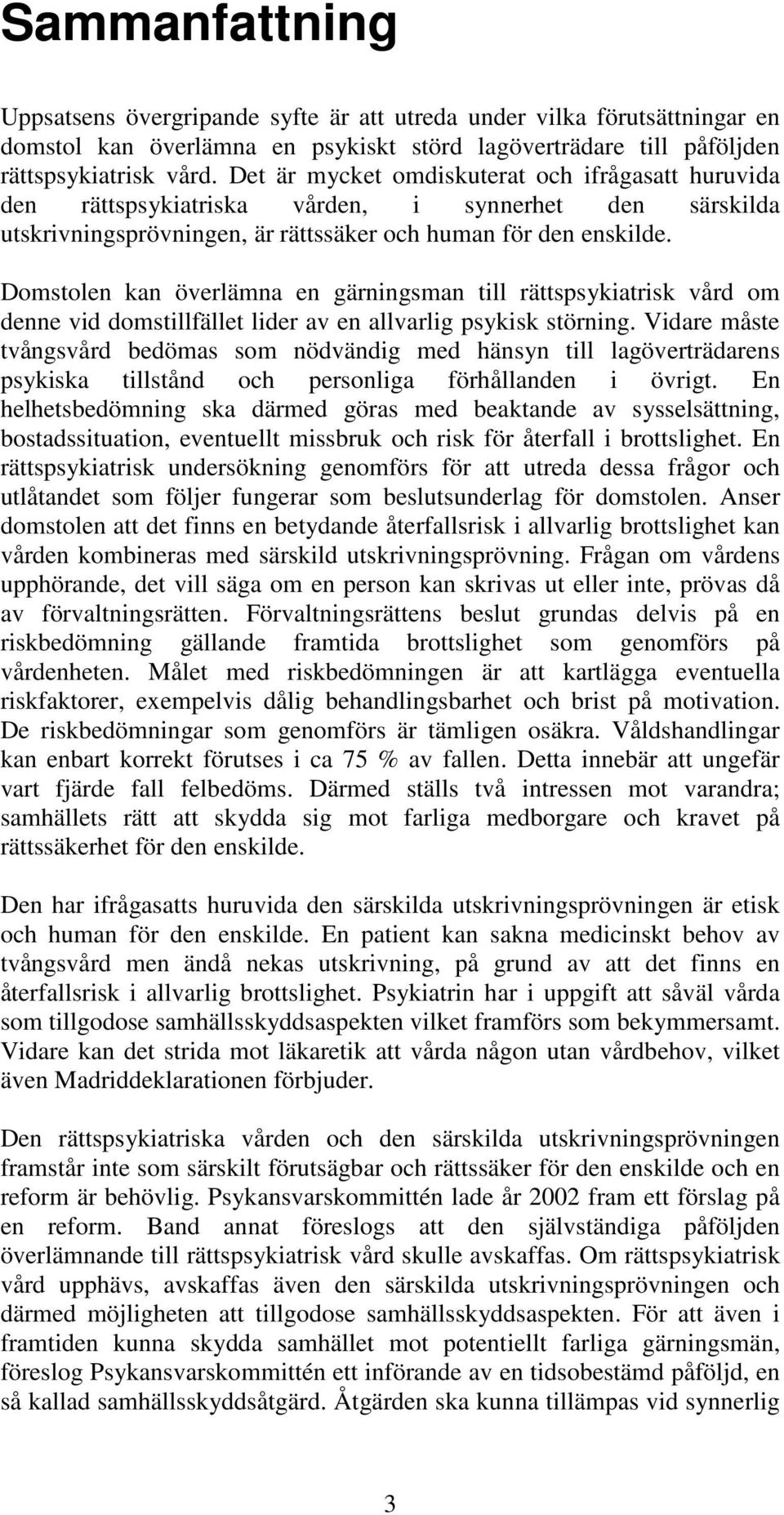 Domstolen kan överlämna en gärningsman till rättspsykiatrisk vård om denne vid domstillfället lider av en allvarlig psykisk störning.