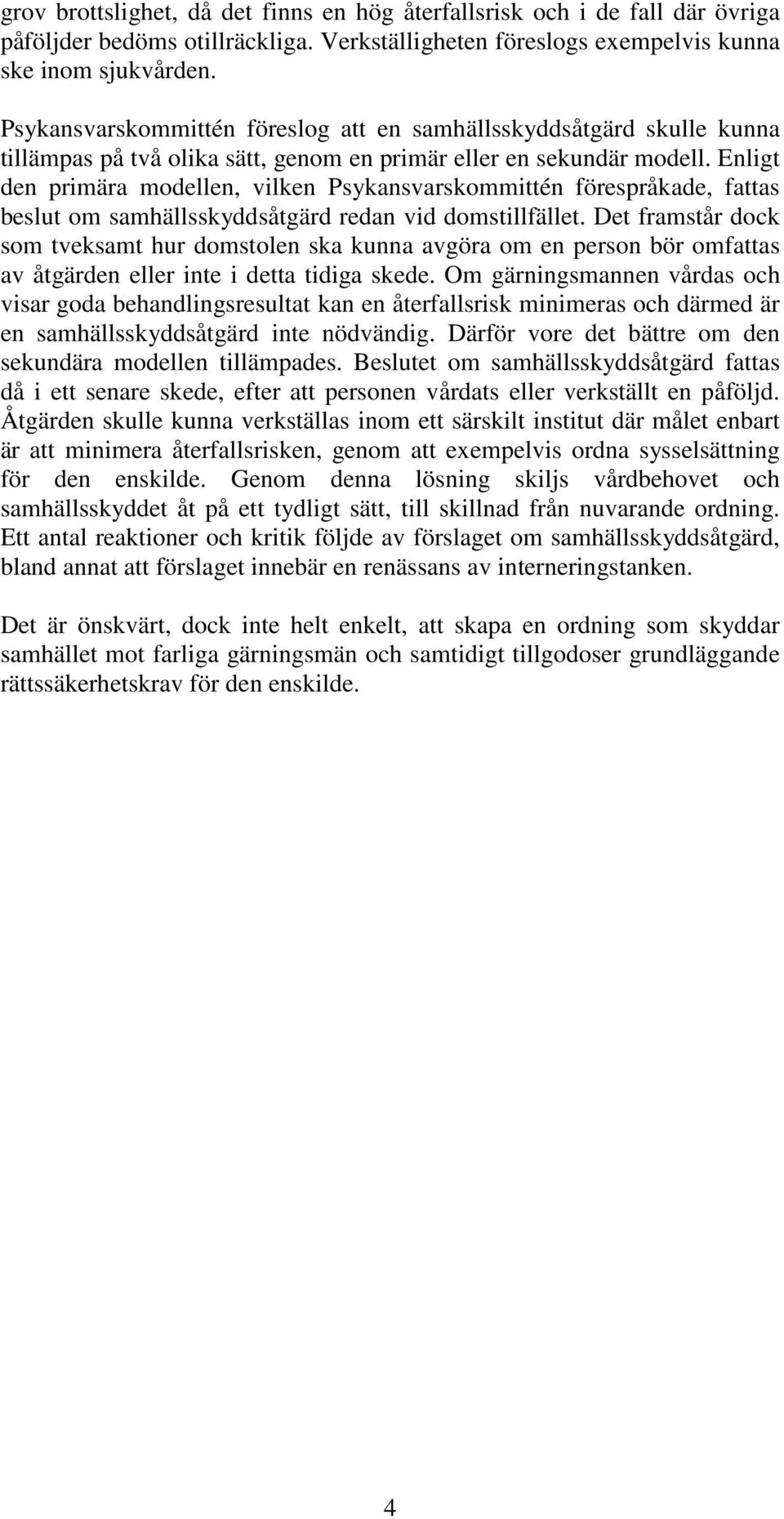 Enligt den primära modellen, vilken Psykansvarskommittén förespråkade, fattas beslut om samhällsskyddsåtgärd redan vid domstillfället.