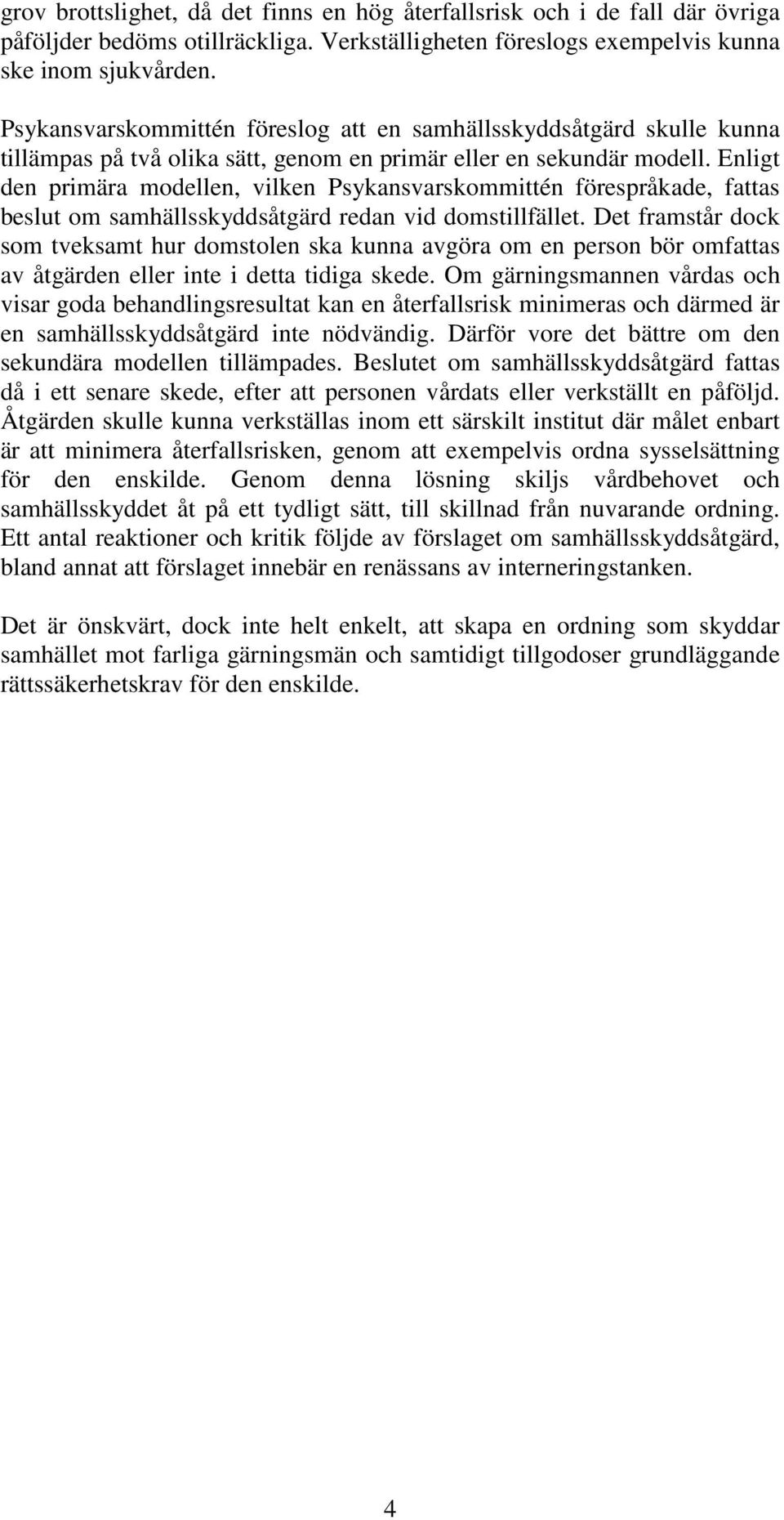 Enligt den primära modellen, vilken Psykansvarskommittén förespråkade, fattas beslut om samhällsskyddsåtgärd redan vid domstillfället.