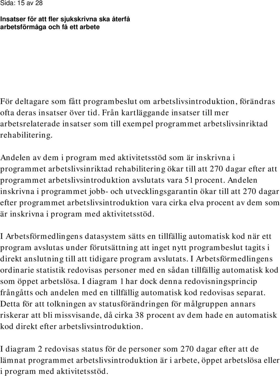 Andelen av dem i program med aktivitetsstöd som är inskrivna i programmet arbetslivsinriktad rehabilitering ökar till att 270 dagar efter att programmet arbetslivsintroduktion avslutats vara 51