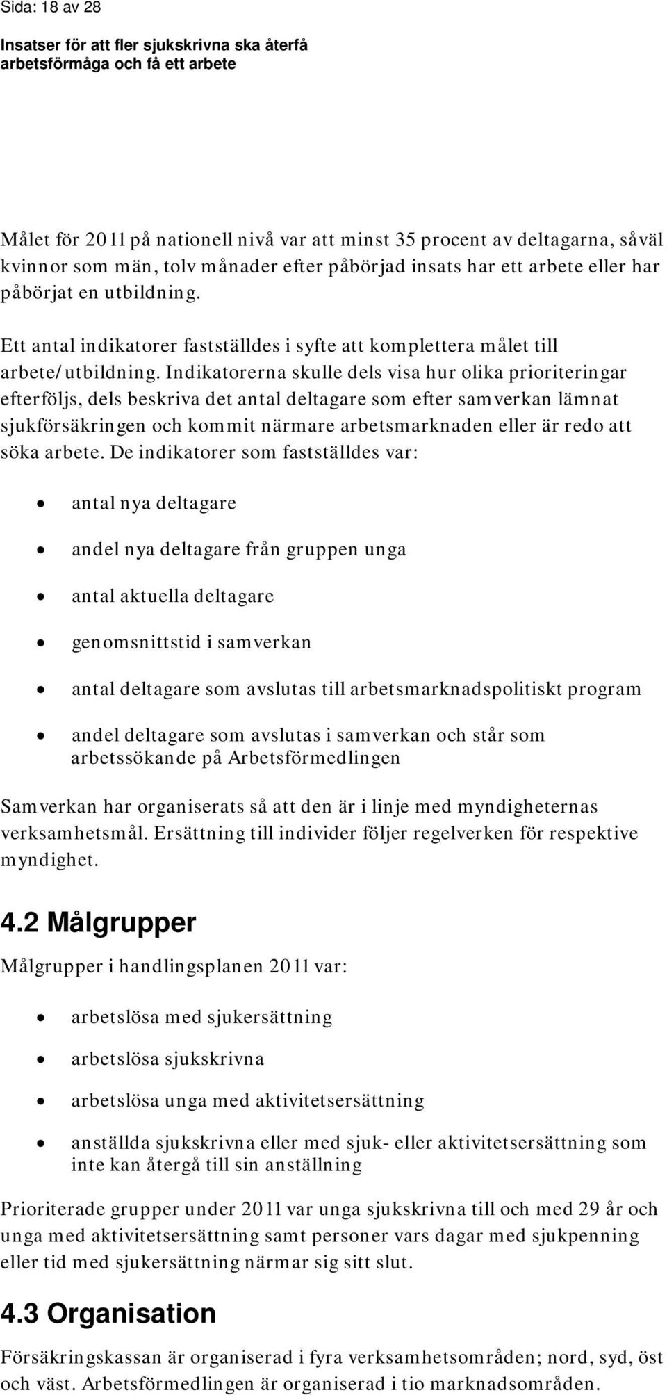 Indikatorerna skulle dels visa hur olika prioriteringar efterföljs, dels beskriva det antal deltagare som efter samverkan lämnat sjukförsäkringen och kommit närmare arbetsmarknaden eller är redo att